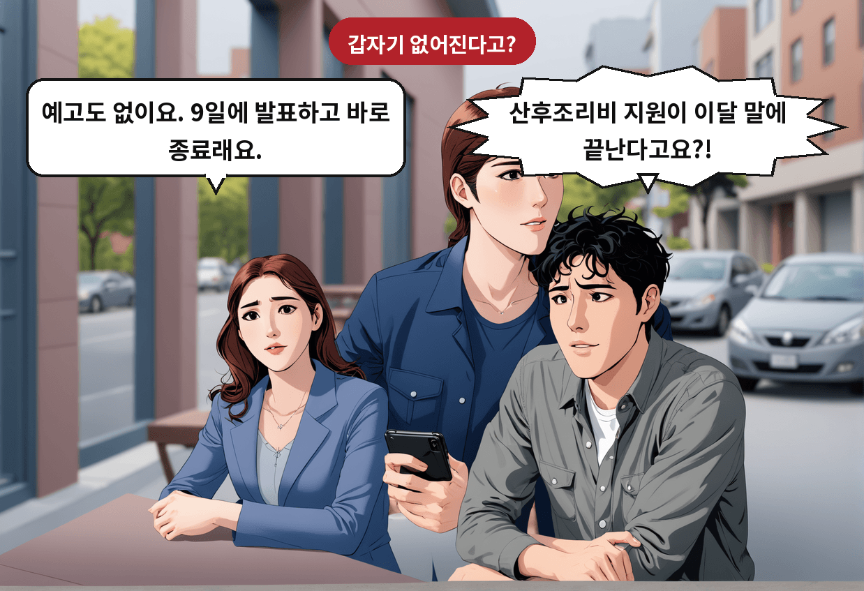 A: 산후조리비 지원이 이달 말에 끝난다고요?! B: 예고도 없이요. 9일에 발표하고 바로 종료래요.