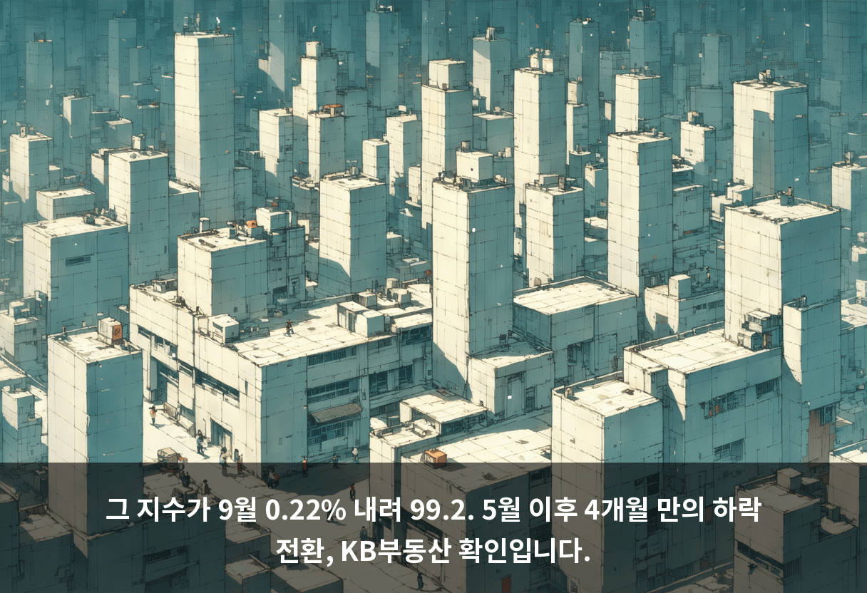 그 지수가 9월 0.22% 내려 99.2. 5월 이후 4개월 만의 하락 전환, KB부동산 확인입니다.