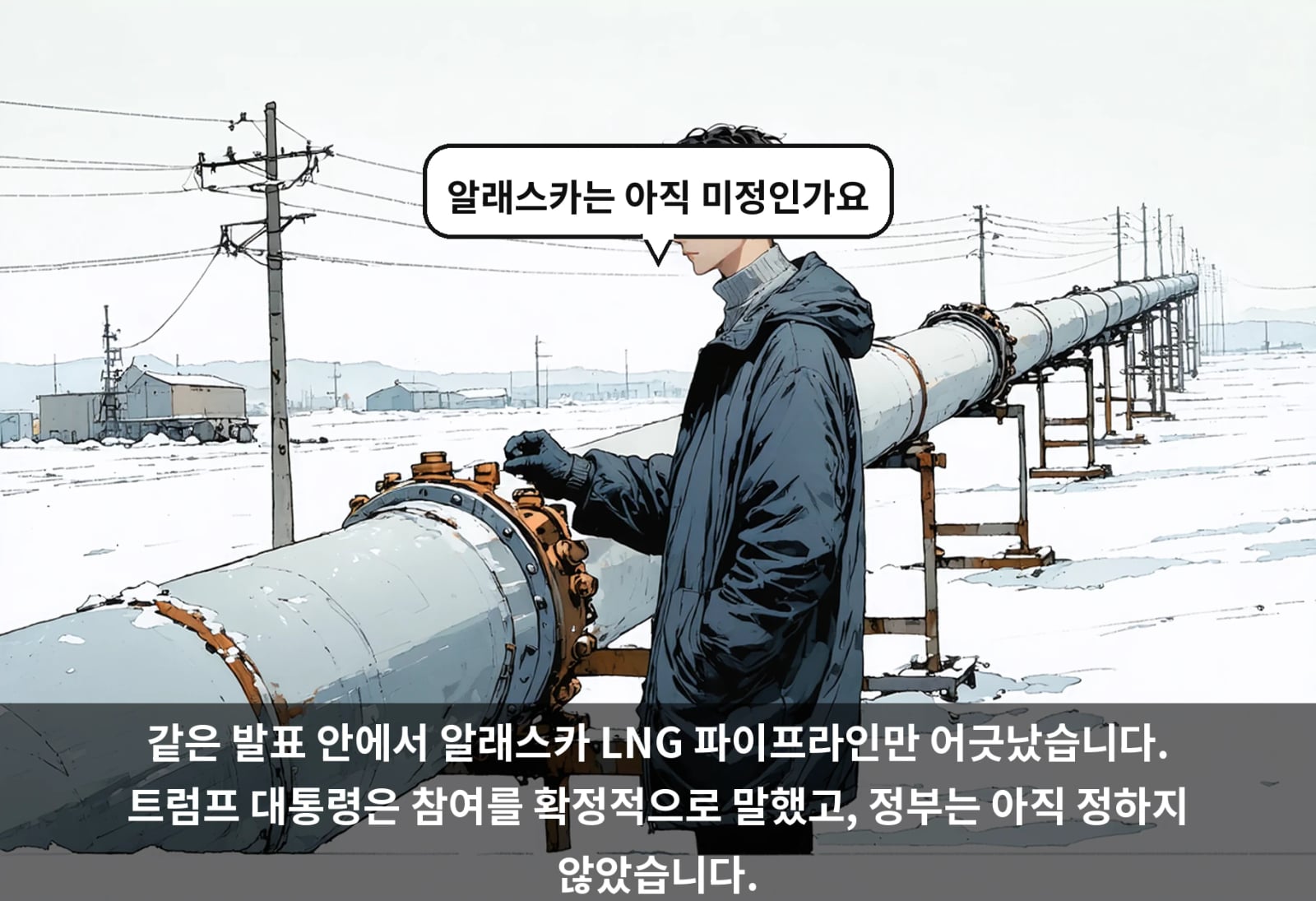 같은 발표 안에서 알래스카 LNG 파이프라인만 어긋났습니다. 트럼프 대통령은 참여를 확정적으로 말했고, 정부는 아직 정하지 않았습니다.