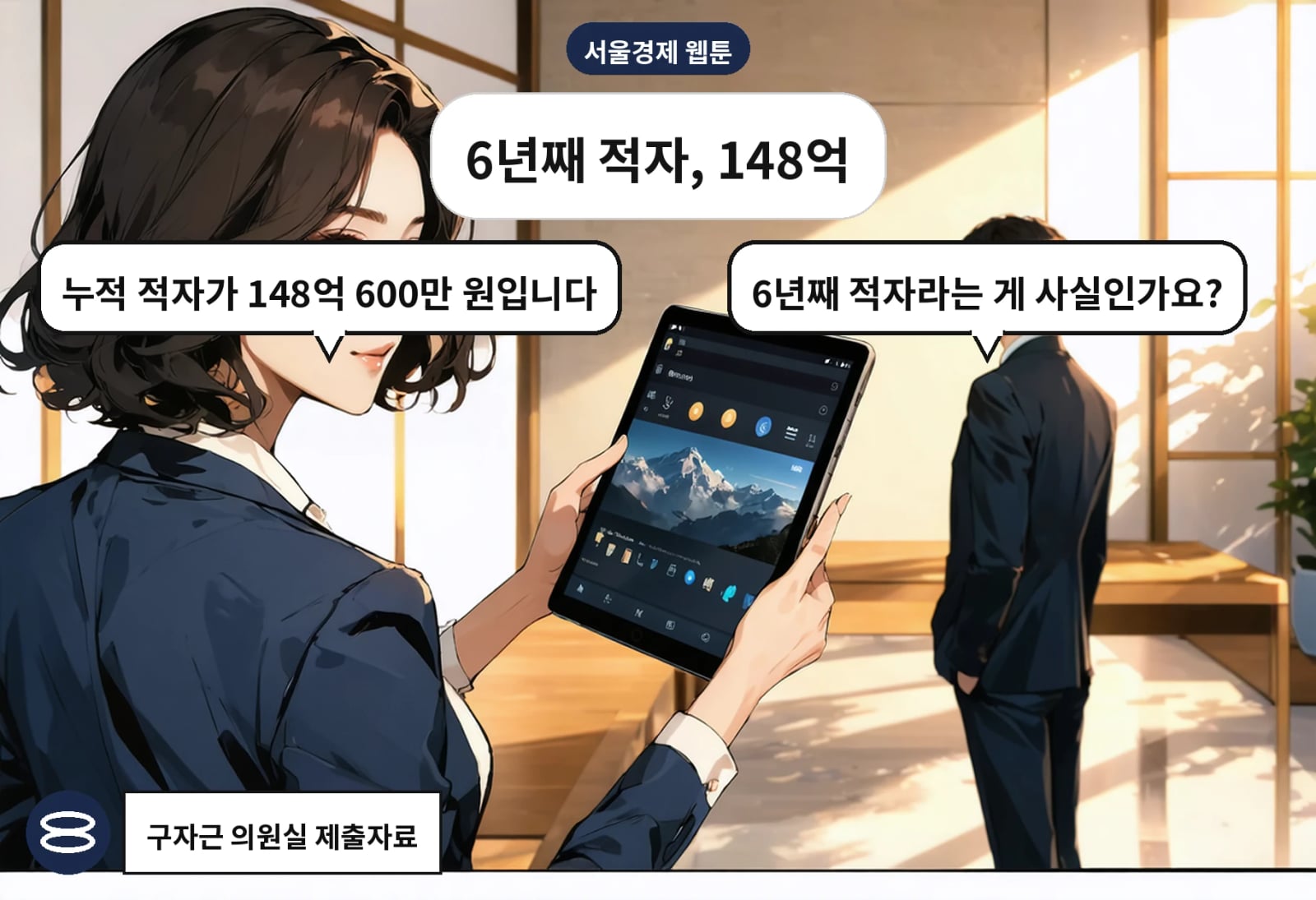 B: 6년째 적자라는 게 사실인가요? A: 누적 적자가 148억 600만 원입니다